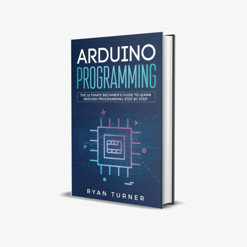 Arduino Programming The Ultimate Beginner's Guide to Learn Arduino Programming Step by Step