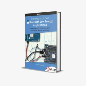 Develop your own Bluetooth Low Energy Applications for Raspberry Pi, ESP32 and nRF52 with Python, Arduino and Zephyr (1 ed) PDF