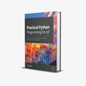 Practical Python Programming for IoT Build advanced IoT projects using a Raspberry Pi 4, MQTT, RESTful APIs, WebSockets, and Python 3 (1 ed) PDF