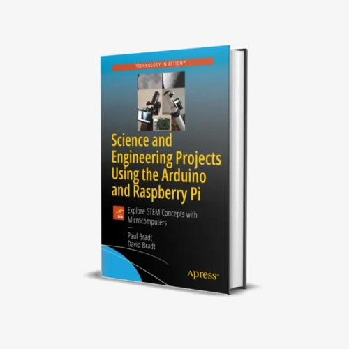 Science and Engineering Projects Using the Arduino and Raspberry Pi: Explore STEM Concepts with Microcomputers 1st ed. Edition