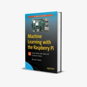 Machine Learning with the Raspberry Pi Experiments with Data and Computer Vision (1 ed) PDF