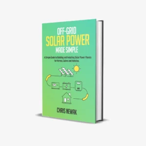 Off-Grid Solar Power Made Simple A Simple Guide to Building and Installing Solar Power Panels for Homes, Cabins and Vehicles