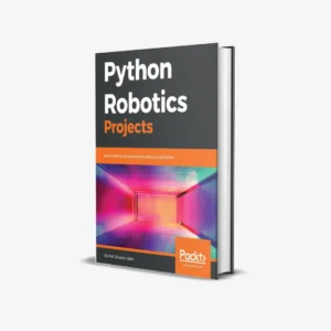 Python Robotics Projects Build smart and collaborative robots