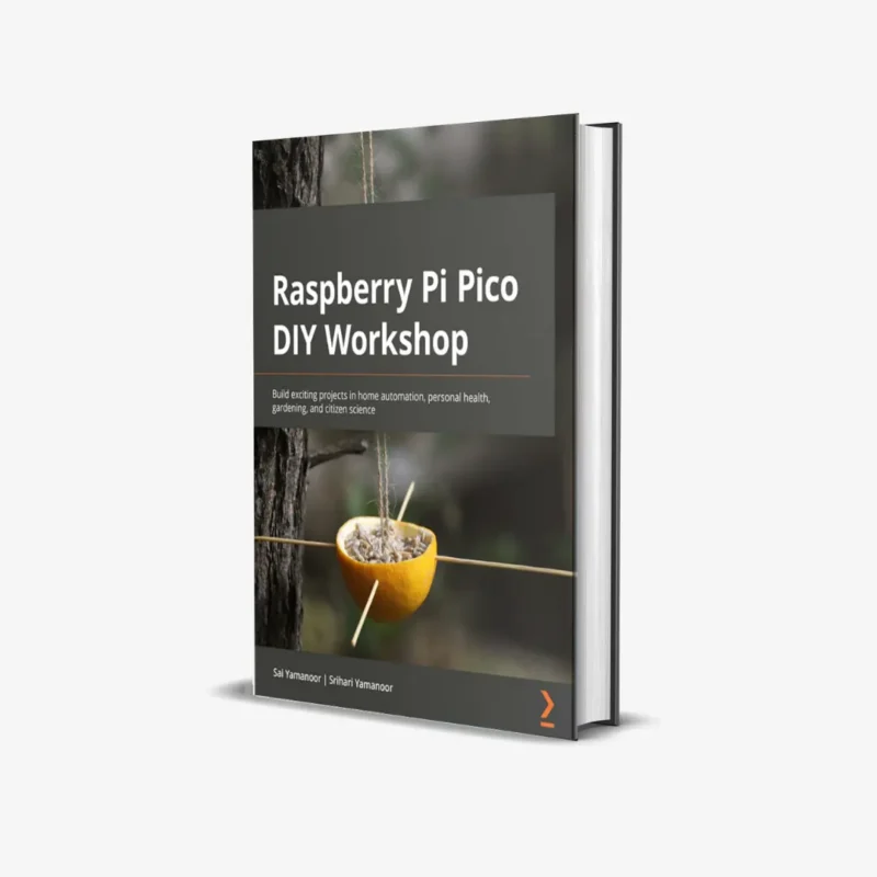 Raspberry Pi Pico DIY Workshop Build exciting projects in home automation, personal health, gardening, and citizen science