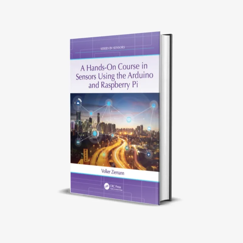 A Hands On Course in Sensors Using the Arduino and Raspberry Pi Series in Sensors 1 ed PDF