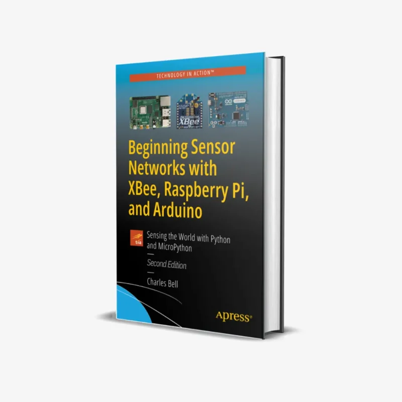 Beginning Sensor Networks with XBee Raspberry Pi and Arduino Sensing the World with Python and MicroPython 2 ed PDF
