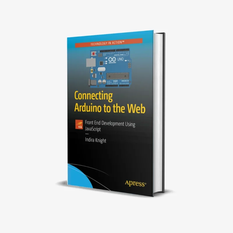 Connecting Arduino to the Web Front End Development Using JavaScript 1 ed PDF