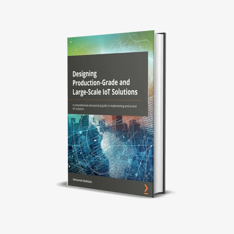 Designing Production Grade and Large Scale IoT Solutions 1 ed