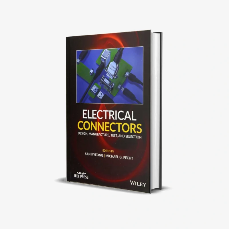 Electrical Connectors Design Manufacture Test and Selection 1 ed
