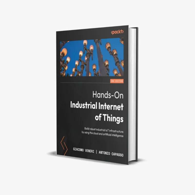 Hands On Industrial Internet of Things 2 ed