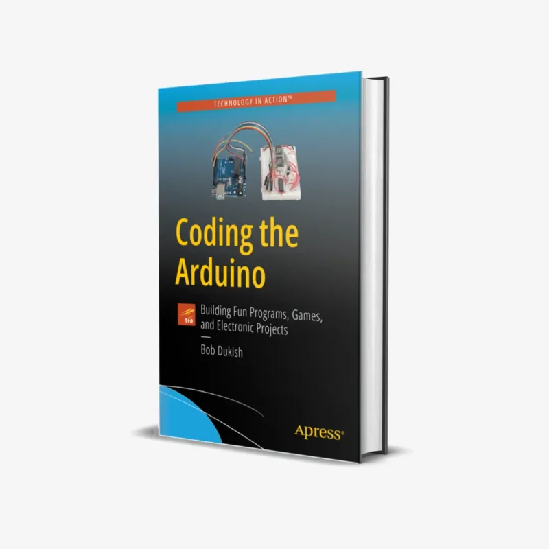 Coding the Arduino: Building Fun Programs, Games, and Electronic Projects (1 ed)